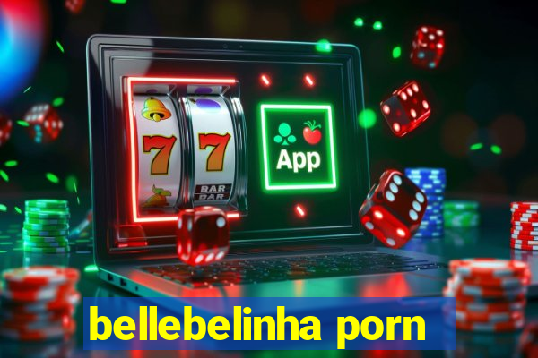 bellebelinha porn